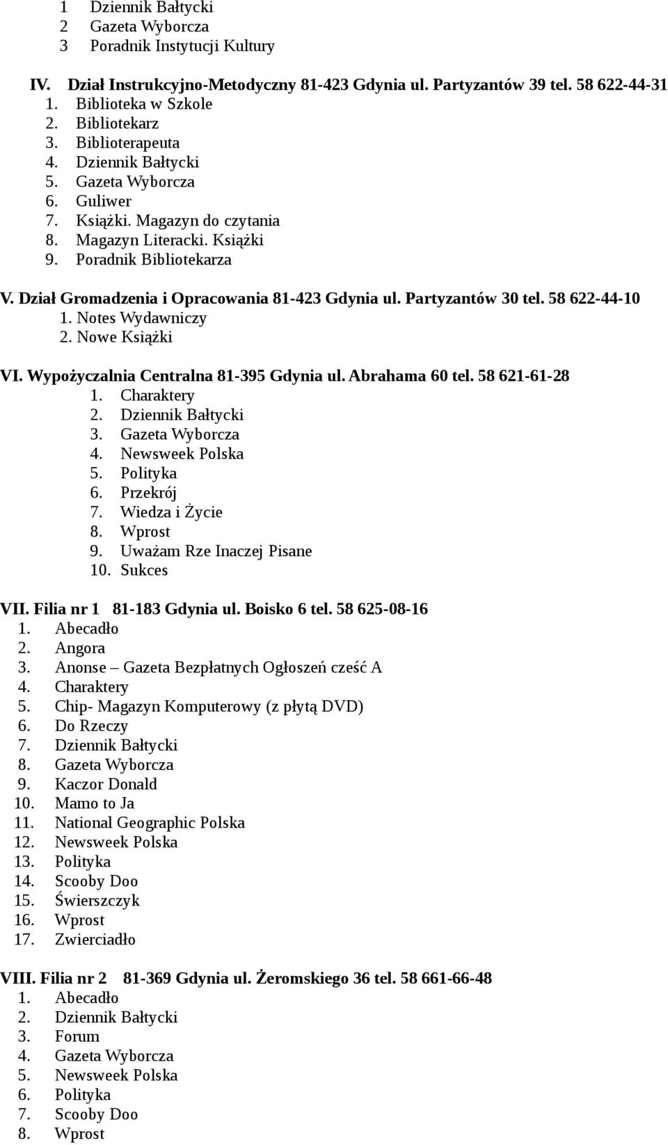 Dział Gromadzenia i Opracowania 81-423 Gdynia ul. Partyzantów 30 tel. 58 622-44-10 1. Notes Wydawniczy 2. Nowe Książki VI. Wypożyczalnia Centralna 81-395 Gdynia ul. Abrahama 60 tel. 58 621-61-28 1.