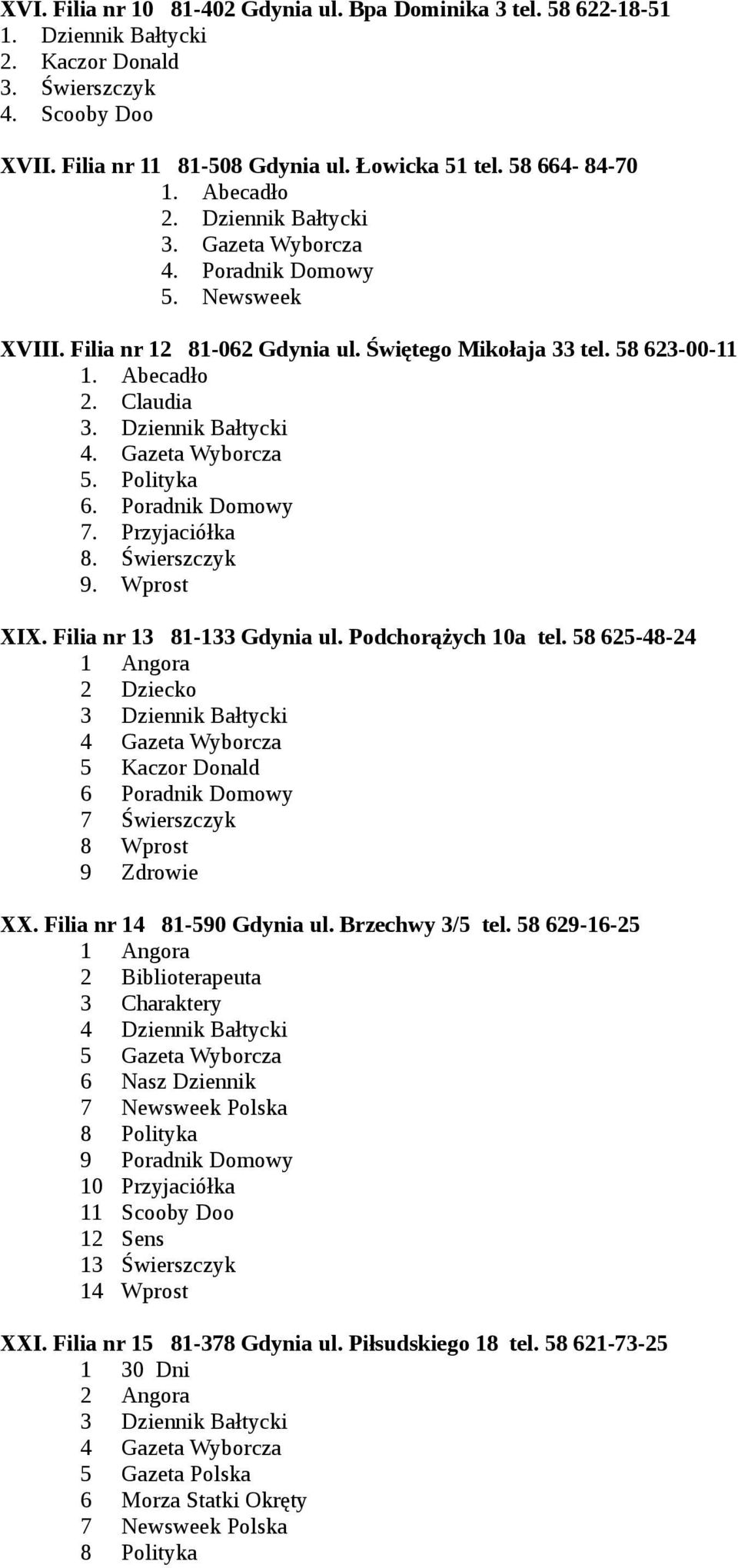 Filia nr 13 81-133 Gdynia ul. Podchorążych 10a tel. 58 625-48-24 1 Angora 2 Dziecko 3 Dziennik Bałtycki 4 Gazeta Wyborcza 5 Kaczor Donald 6 Poradnik Domowy 7 Świerszczyk 8 Wprost 9 Zdrowie XX.