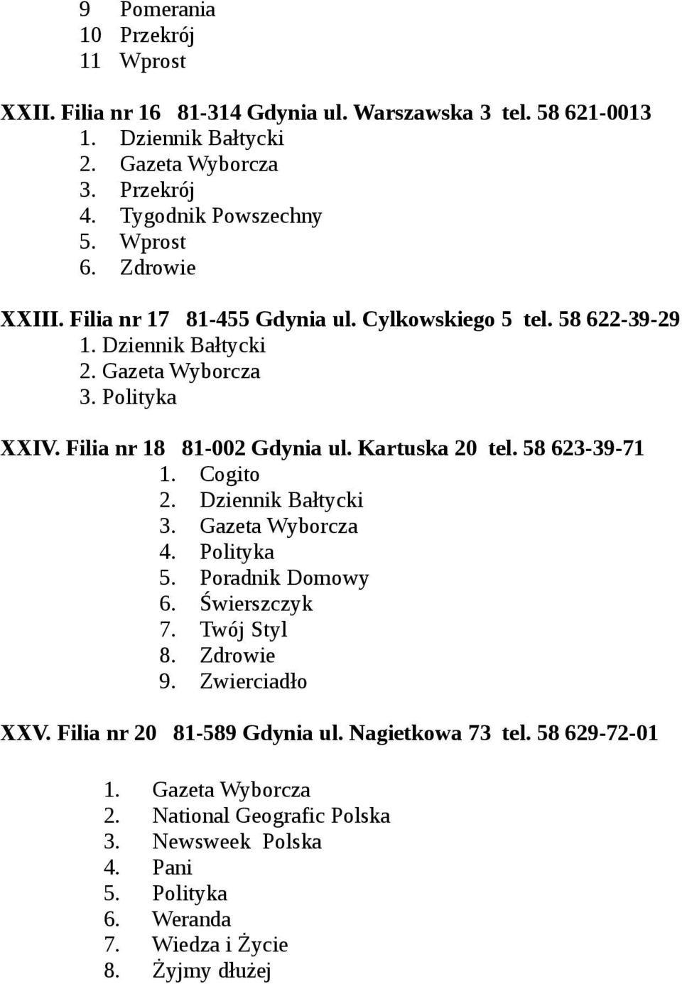 Kartuska 20 tel. 58 623-39-71 1. Cogito 4. Polityka 5. Poradnik Domowy 6. Świerszczyk 7. Twój Styl 8. Zdrowie 9. Zwierciadło XXV.