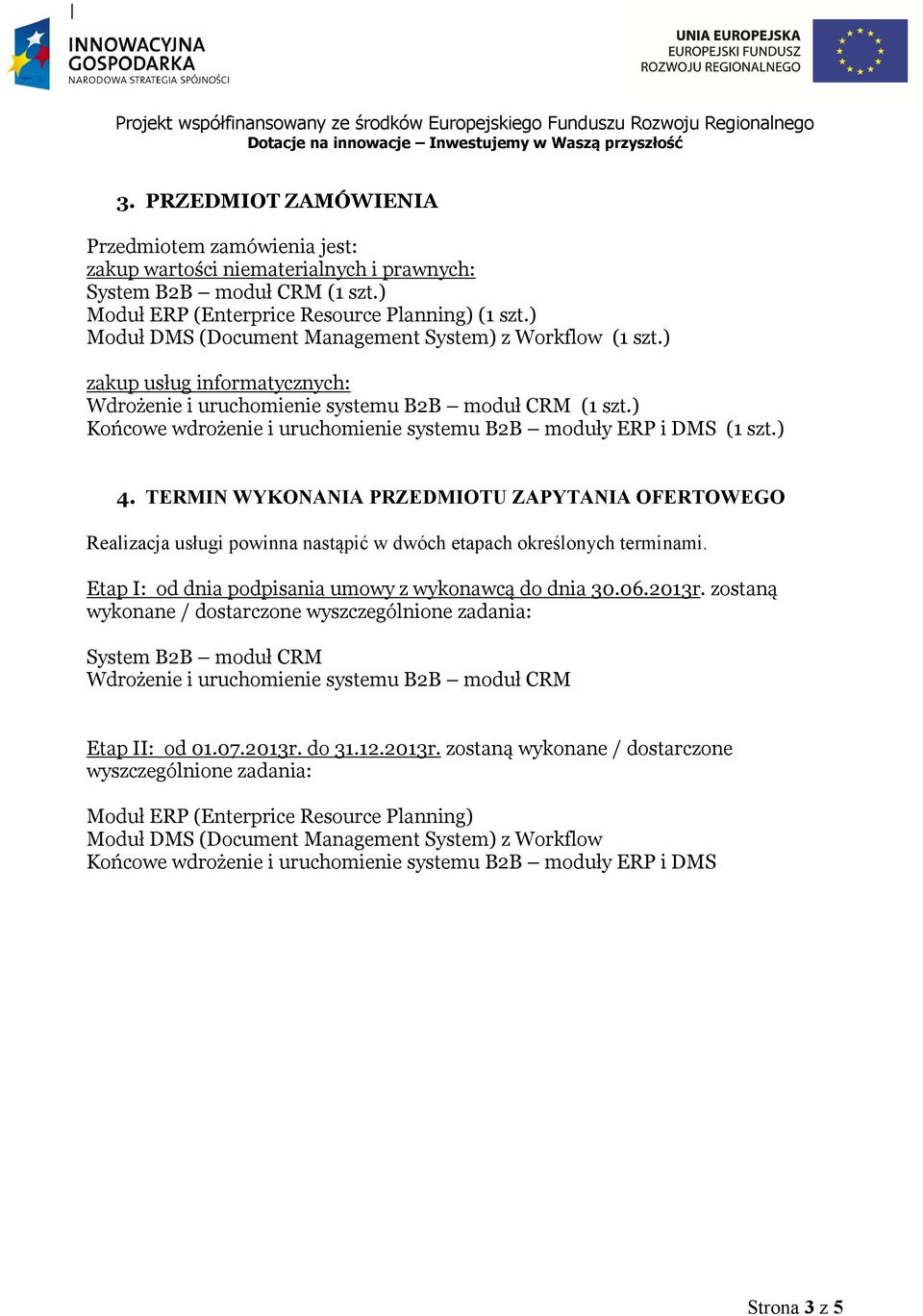 ) Końcowe wdrożenie i uruchomienie systemu B2B moduły ERP i DMS (1 szt.) 4. TERMIN WYKONANIA PRZEDMIOTU ZAPYTANIA OFERTOWEGO Realizacja usługi powinna nastąpić w dwóch etapach określonych terminami.