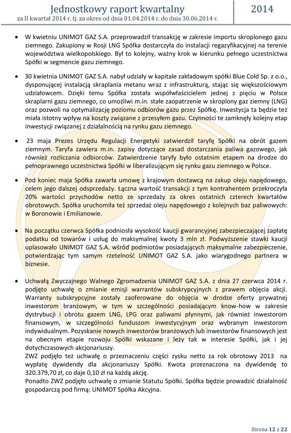 Był to kolejny, ważny krok w kierunku pełnego uczestnictwa Spółki w segmencie gazu ziemnego. 30 kwietnia UNIMOT GAZ S.A. nabył udziały w kapitale zakładowym spółki Blue Cold Sp. z o.o., dysponującej instalacją skraplania metanu wraz z infrastrukturą, stając się większościowym udziałowcem.