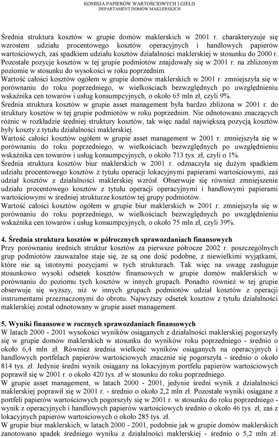 Pozostałe pozycje kosztów w tej grupie podmiotów znajdowały się w 2001 r. na zbliżonym poziomie w stosunku do wysokości w roku poprzednim.