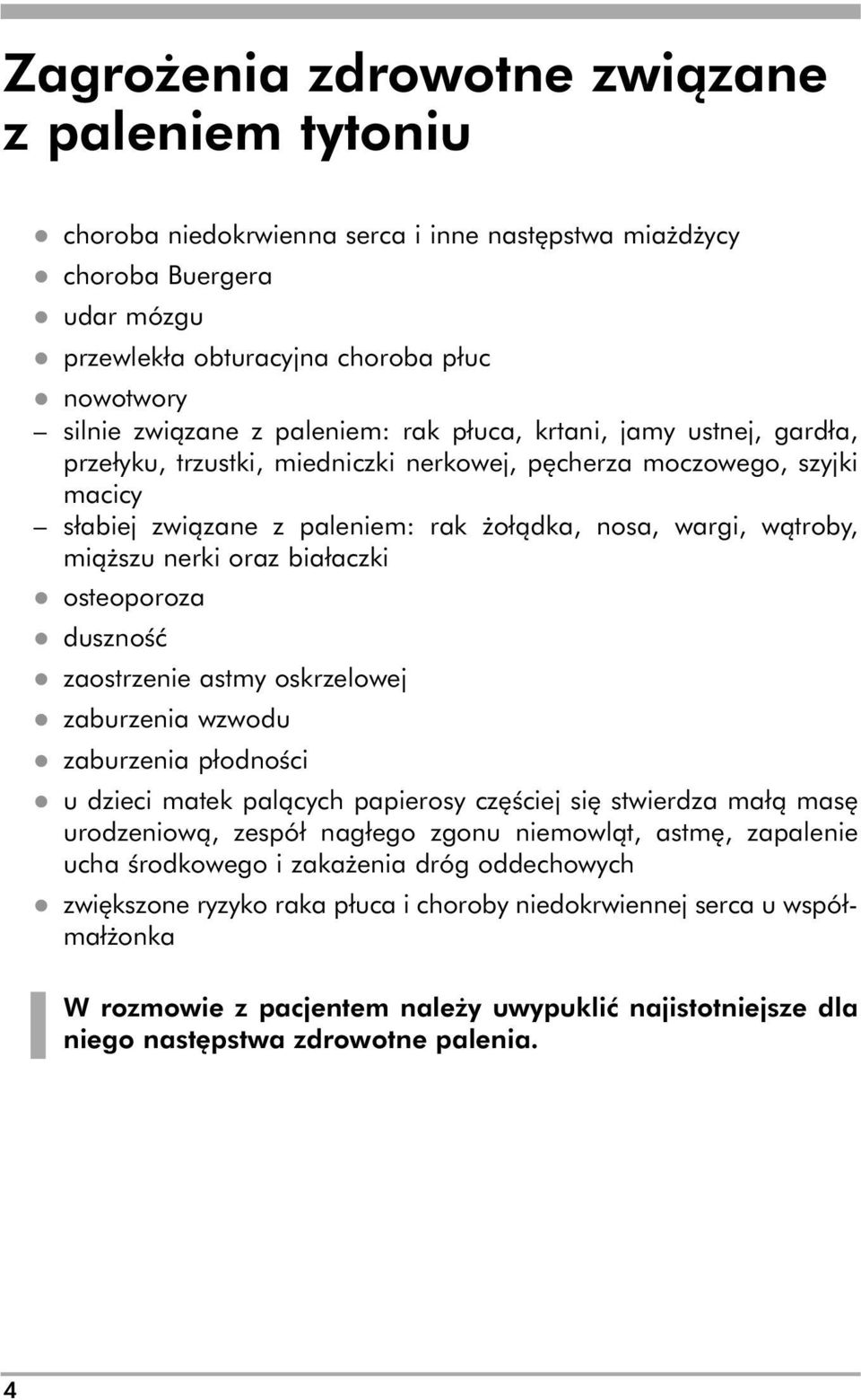 miąższu nerki oraz białaczki l osteoporoza l duszność l zaostrzenie astmy oskrzelowej l zaburzenia wzwodu l zaburzenia płodności l u dzieci matek palących papierosy częściej się stwierdza małą masę