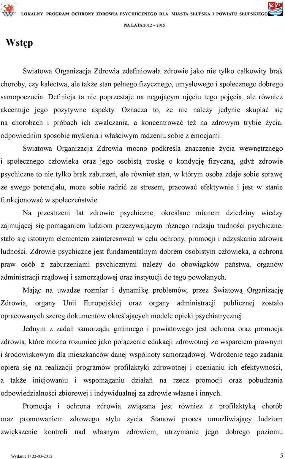 Oznacza to, że nie należy jedynie skupiać się na chorobach i próbach ich zwalczania, a koncentrować też na zdrowym trybie życia, odpowiednim sposobie myślenia i właściwym radzeniu sobie z emocjami.