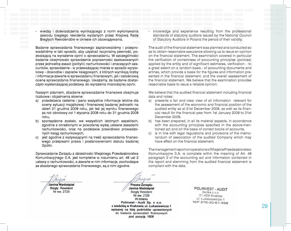 W szczególności badanie obejmowało sprawdzenie poprawności zastosowanych przez jednostkę zasad (polityki) rachunkowości i znaczących szacunków, sprawdzenie - w przeważającej mierze w sposób wyrywkowy