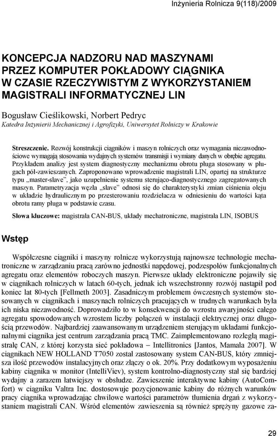 Rozwój konstrukcji ciągników i maszyn rolniczych oraz wymagania niezawodnościowe wymagają stosowania wydajnych systemów transmisji i wymiany danych w obrębie agregatu.