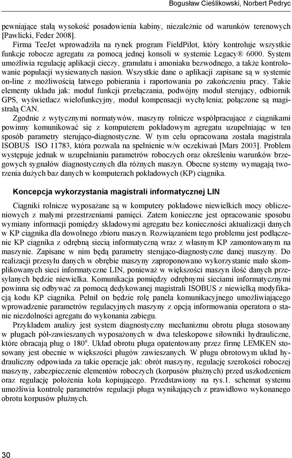 System umożliwia regulację aplikacji cieczy, granulatu i amoniaku bezwodnego, a także kontrolowanie populacji wysiewanych nasion.