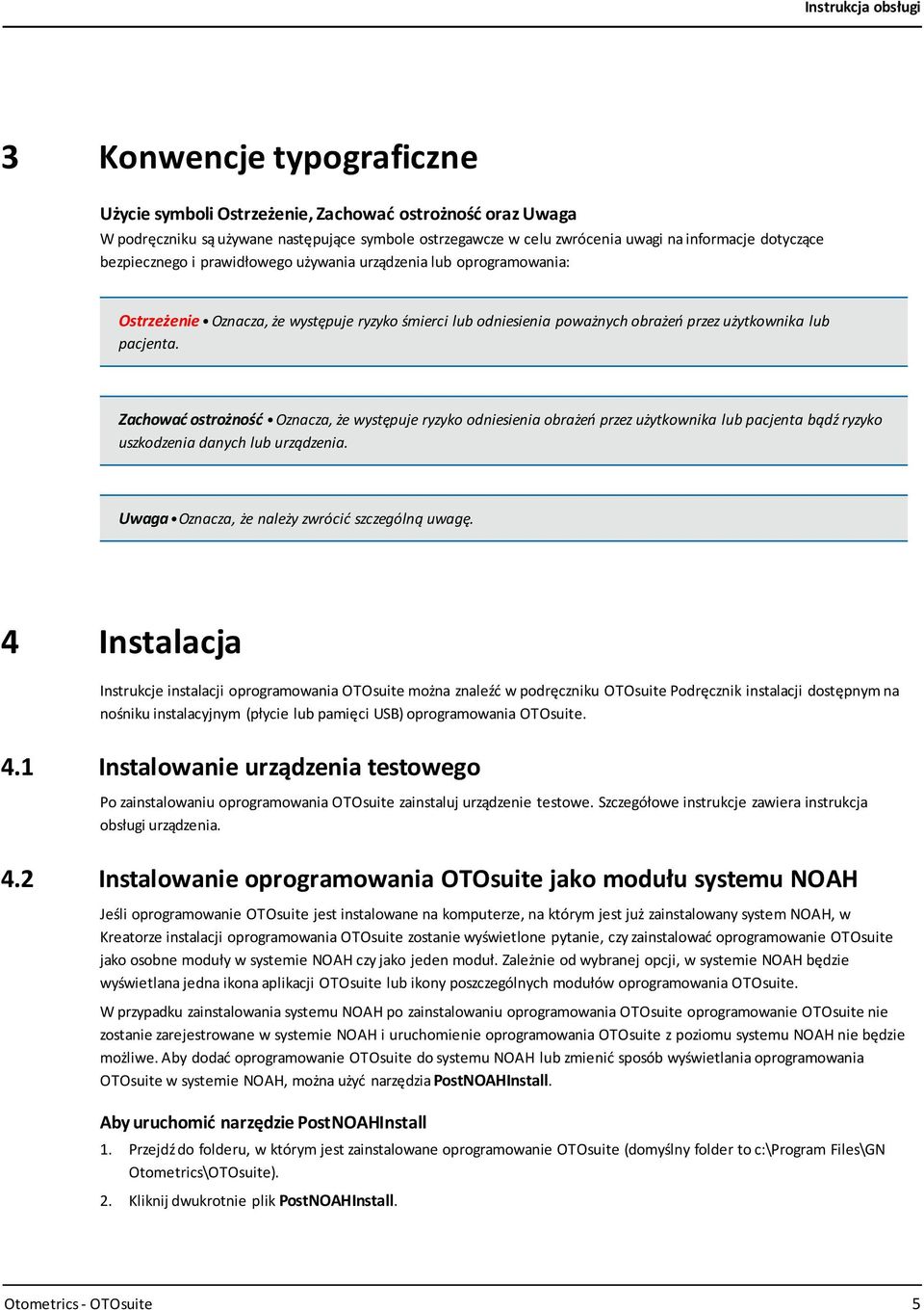 Zachować ostrożność Oznacza, że występuje ryzyko odniesienia obrażeń przez użytkownika lub pacjenta bądź ryzyko uszkodzenia danych lub urządzenia. Uwaga Oznacza, że należy zwrócić szczególną uwagę.