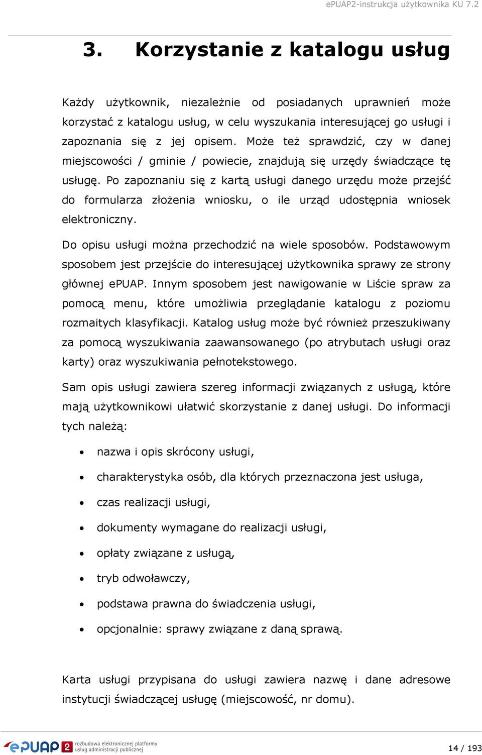 Po zapoznaniu się z kartą usługi danego urzędu moŝe przejść do formularza złoŝenia wniosku, o ile urząd udostępnia wniosek elektroniczny. Do opisu usługi moŝna przechodzić na wiele sposobów.