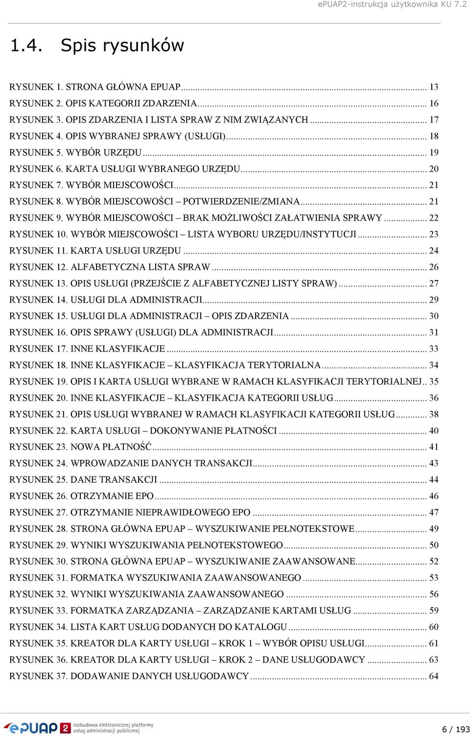 .. 21 RYSUNEK 9. WYBÓR MIEJSCOWOŚCI BRAK MOśLIWOŚCI ZAŁATWIENIA SPRAWY... 22 RYSUNEK 10. WYBÓR MIEJSCOWOŚCI LISTA WYBORU URZĘDU/INSTYTUCJI... 23 RYSUNEK 11. KARTA USŁUGI URZĘDU... 24 RYSUNEK 12.