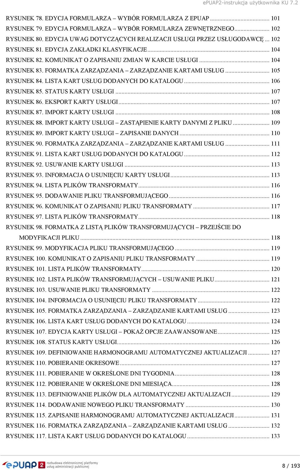 FORMATKA ZARZĄDZANIA ZARZĄDZANIE KARTAMI USŁUG... 105 RYSUNEK 84. LISTA KART USŁUG DODANYCH DO KATALOGU... 106 RYSUNEK 85. STATUS KARTY USŁUGI... 107 RYSUNEK 86. EKSPORT KARTY USŁUGI... 107 RYSUNEK 87.