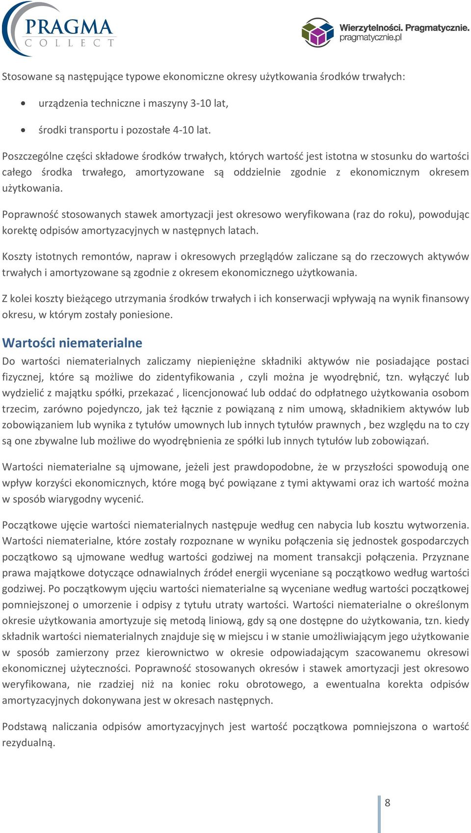 Poprawność stosowanych stawek amortyzacji jest okresowo weryfikowana (raz do roku), powodując korektę odpisów amortyzacyjnych w następnych latach.