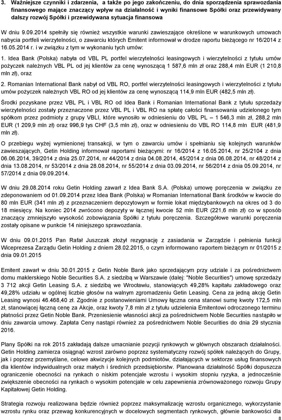 2014 spełniły się również wszystkie warunki zawieszające określone w warunkowych umowach nabycia portfeli wierzytelności, o zawarciu których Emitent informował w drodze raportu bieżącego nr 16/2014 z