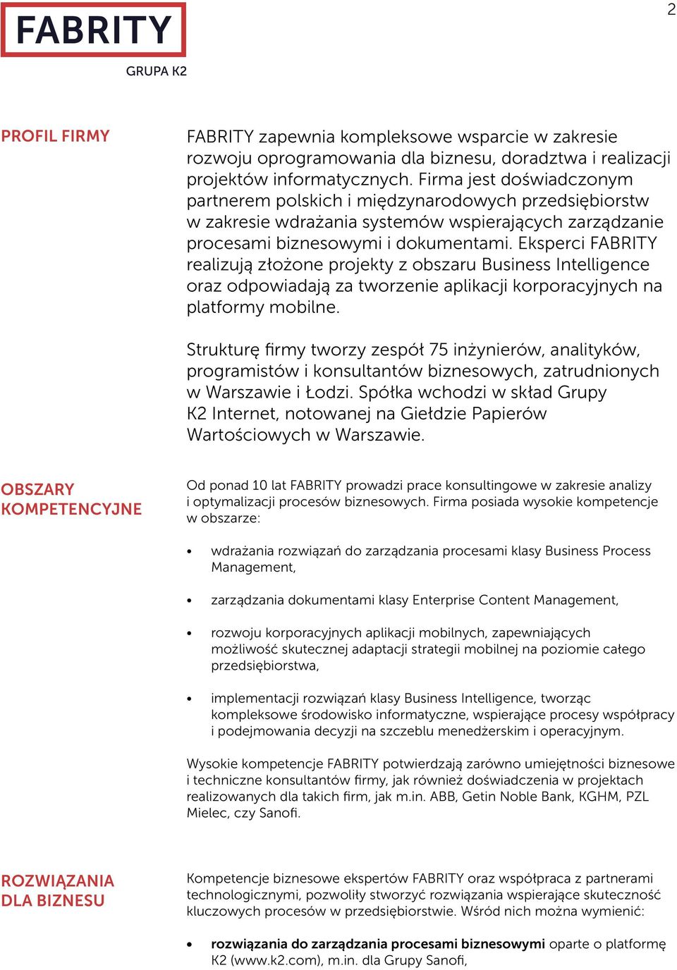 Eksperci FABRITY realizują złożone projekty z obszaru Business Intelligence oraz odpowiadają za tworzenie aplikacji korporacyjnych na platformy mobilne.