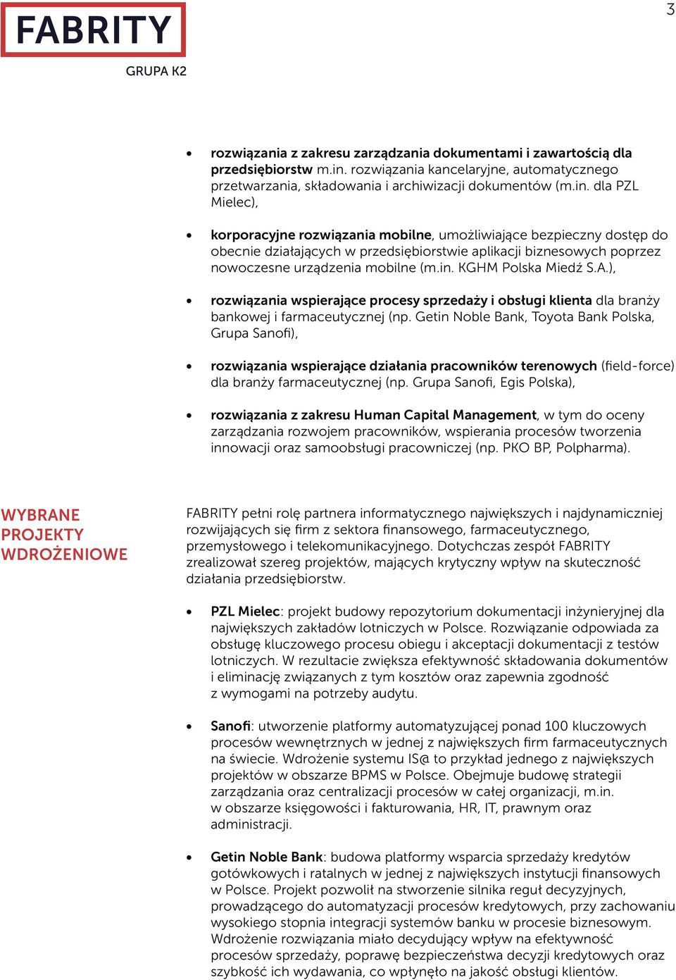 dla PZL Mielec), korporacyjne rozwiązania mobilne, umożliwiające bezpieczny dostęp do obecnie działających w przedsiębiorstwie aplikacji biznesowych poprzez nowoczesne urządzenia mobilne (m.in.
