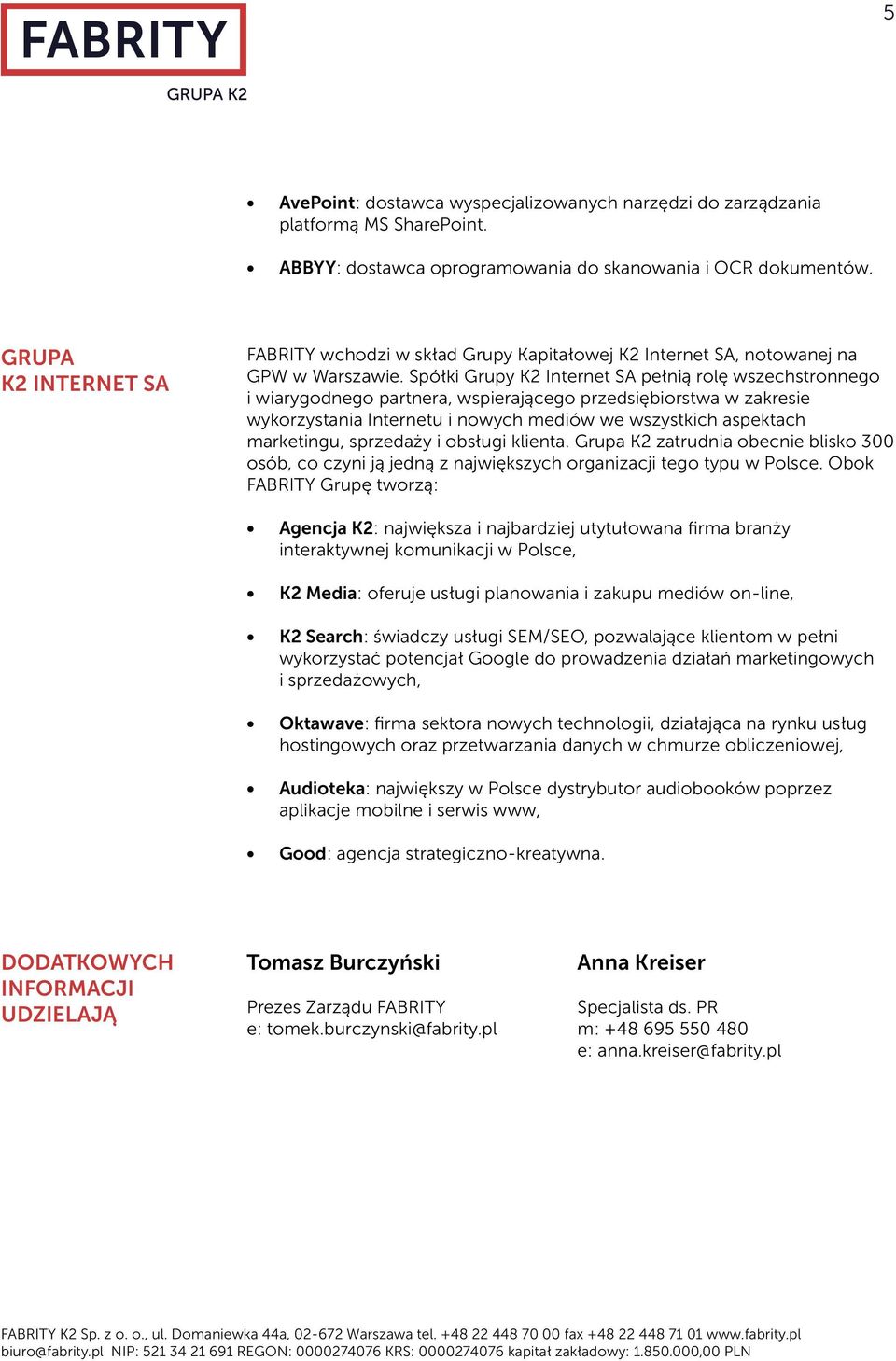 Spółki Grupy K2 Internet SA pełnią rolę wszechstronnego i wiarygodnego partnera, wspierającego przedsiębiorstwa w zakresie wykorzystania Internetu i nowych mediów we wszystkich aspektach marketingu,