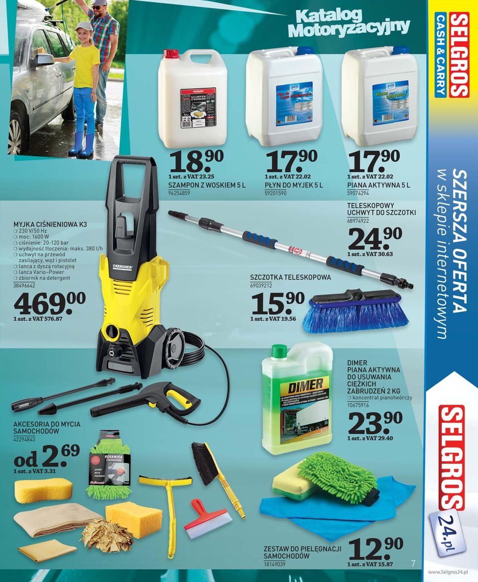 87 SZAMPON Z WOSKIEM 5 L 96254859 PŁYN DO MYJEK 5 L 59201590 SZCZOTKA TELESKOPOWA 69039212 15 1 szt. z VAT 19.56 PIANA AKTYWNA 5 L 59074294 TELESKOPOWY UCHWYT DO SZCZOTKI 68974922 24 1 szt.