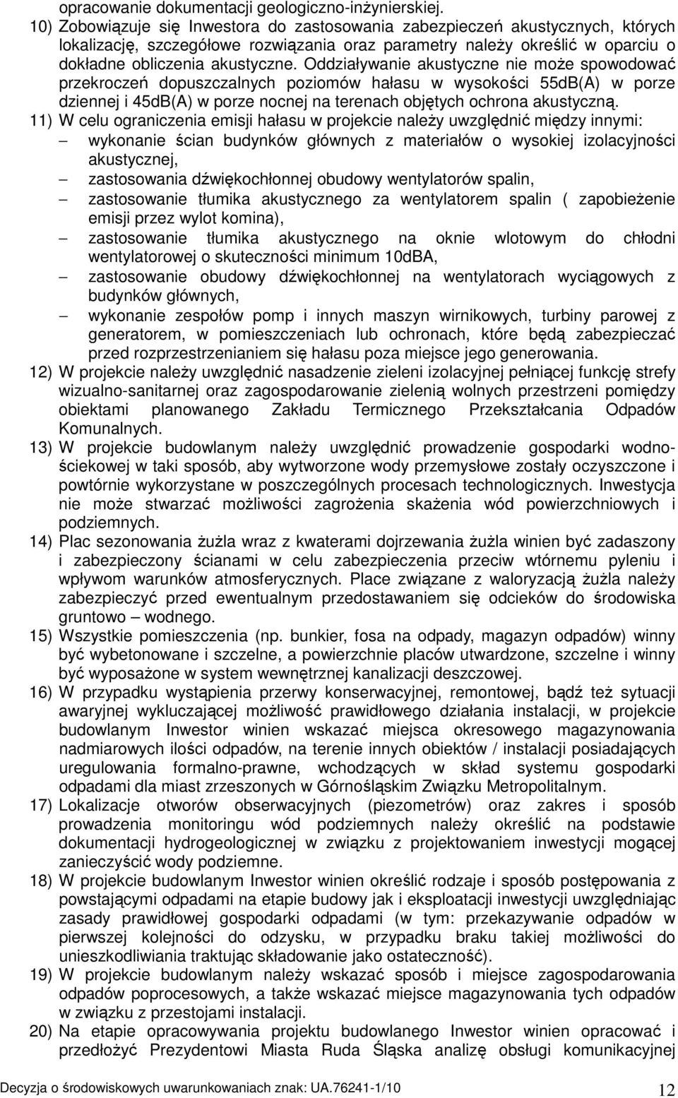 Oddziaływanie akustyczne nie moŝe spowodować przekroczeń dopuszczalnych poziomów hałasu w wysokości 55dB(A) w porze dziennej i 45dB(A) w porze nocnej na terenach objętych ochrona akustyczną.