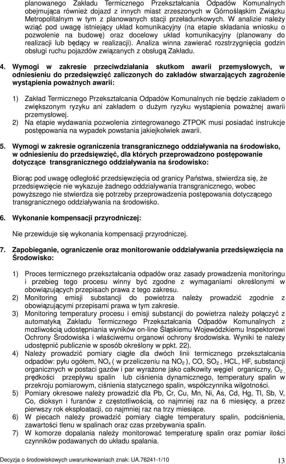 W analizie naleŝy wziąć pod uwagę istniejący układ komunikacyjny (na etapie składania wniosku o pozwolenie na budowę) oraz docelowy układ komunikacyjny (planowany do realizacji lub będący w