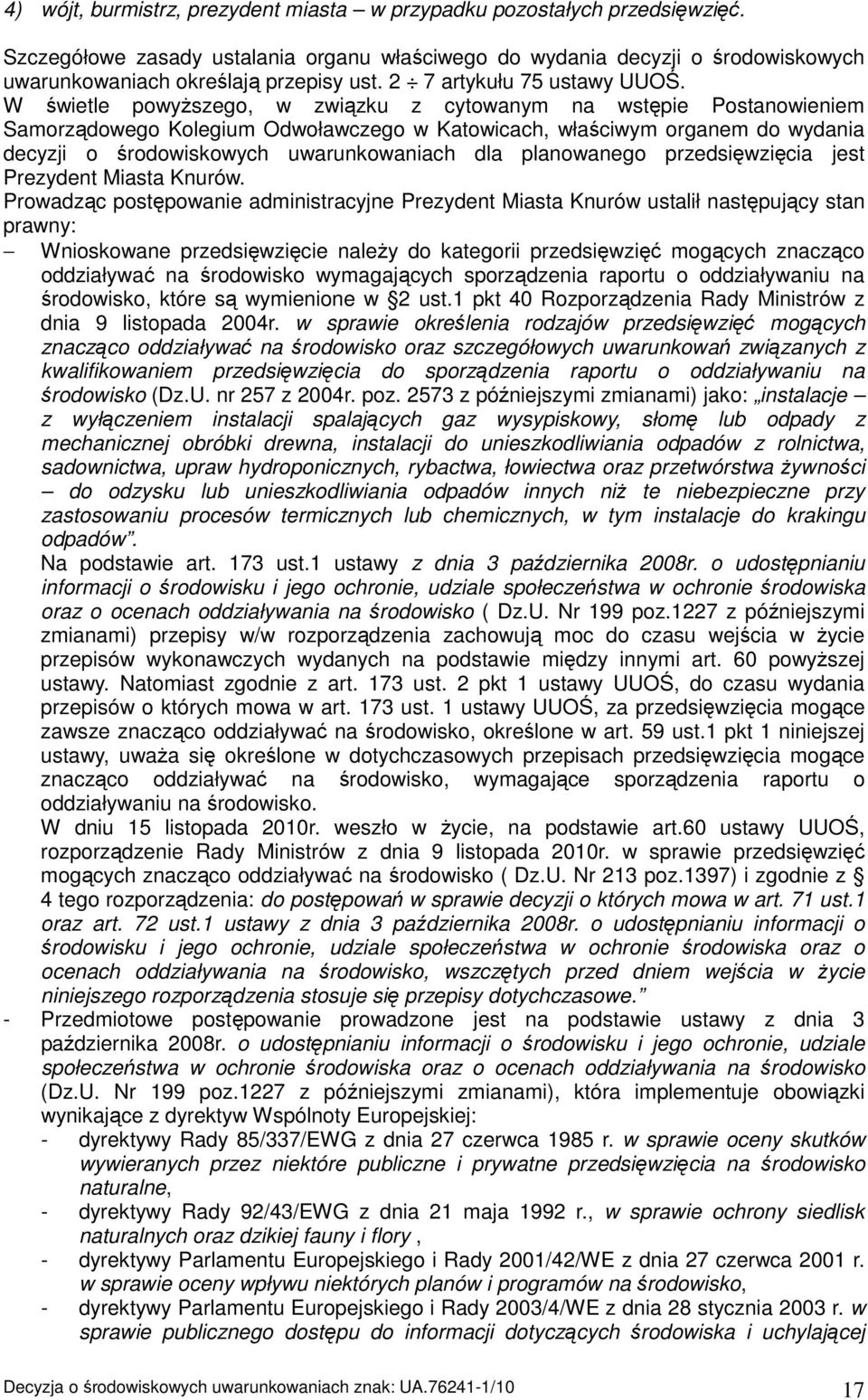 W świetle powyŝszego, w związku z cytowanym na wstępie Postanowieniem Samorządowego Kolegium Odwoławczego w Katowicach, właściwym organem do wydania decyzji o środowiskowych uwarunkowaniach dla
