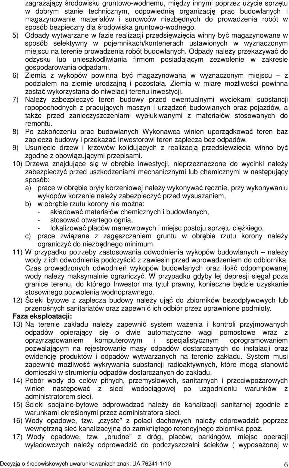 5) Odpady wytwarzane w fazie realizacji przedsięwzięcia winny być magazynowane w sposób selektywny w pojemnikach/kontenerach ustawionych w wyznaczonym miejscu na terenie prowadzenia robót budowlanych.