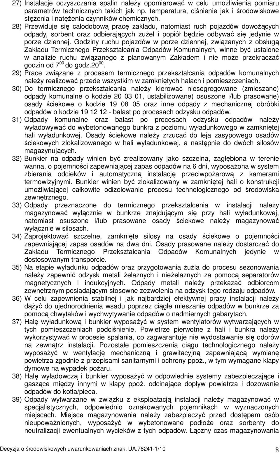 28) Przewiduje się całodobową pracę zakładu, natomiast ruch pojazdów dowoŝących odpady, sorbent oraz odbierających ŜuŜel i popiół będzie odbywać się jedynie w porze dziennej.