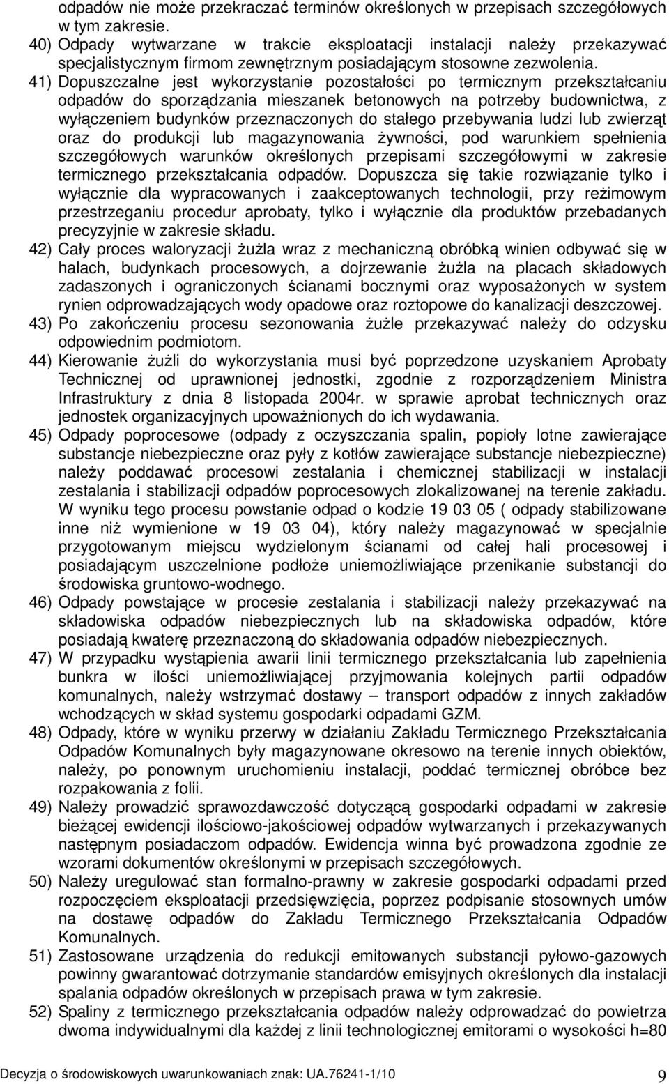 41) Dopuszczalne jest wykorzystanie pozostałości po termicznym przekształcaniu odpadów do sporządzania mieszanek betonowych na potrzeby budownictwa, z wyłączeniem budynków przeznaczonych do stałego