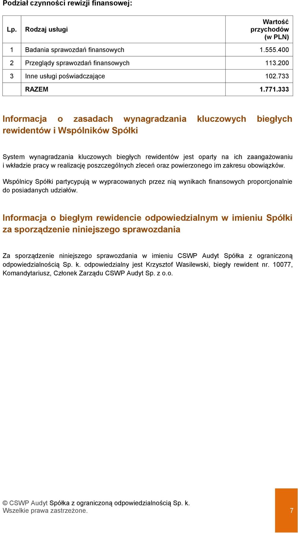 333 Informacja o zasadach wynagradzania kluczowych biegłych rewidentów i Wspólników Spółki System wynagradzania kluczowych biegłych rewidentów jest oparty na ich zaangażowaniu i wkładzie pracy w