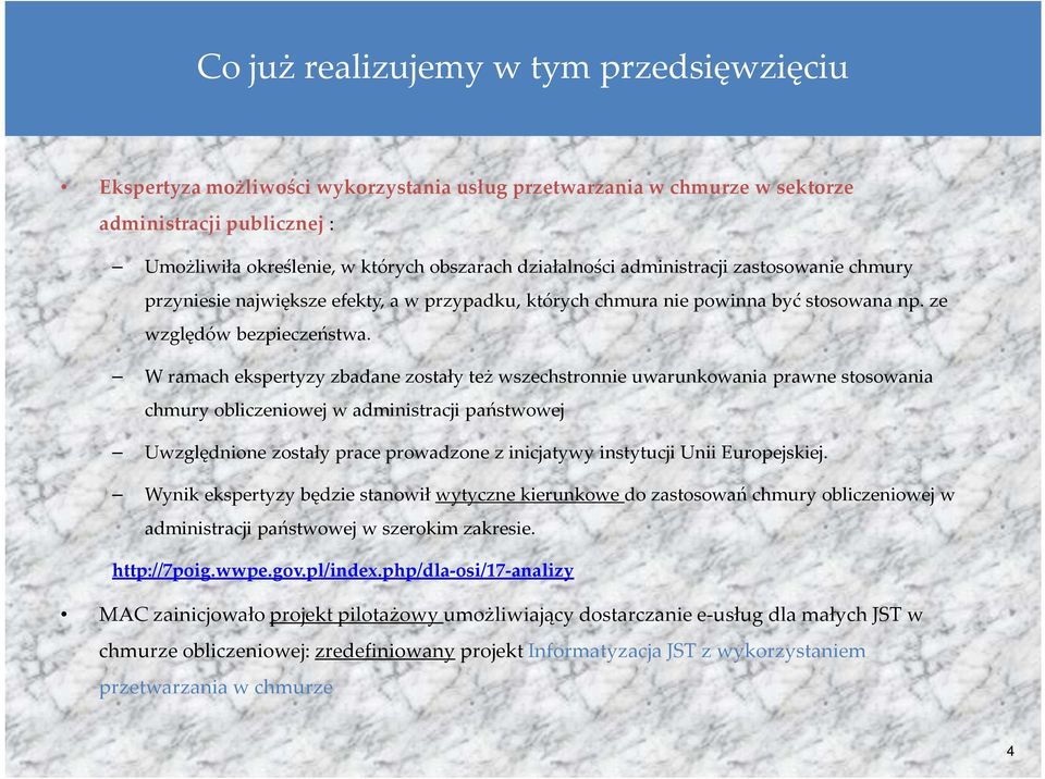 W ramach ekspertyzy zbadane zostały też wszechstronnie uwarunkowania prawne stosowania chmury obliczeniowej wadministracji państwowej Uwzględnione zostały prace prowadzone z inicjatywy instytucji