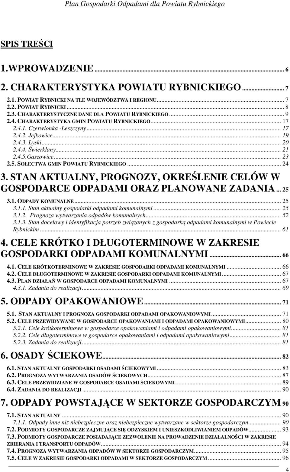 .. 21 2.4.5.Gaszowice... 23 2.5. SOŁECTWA GMIN POWIATU RYBNICKIEGO... 24 3. STAN AKTUALNY, PROGNOZY, OKREŚLENIE CELÓW W GOSPODARCE ODPADAMI ORAZ PLANOWANE ZADANIA... 25 3.1. ODPADY KOMUNALNE... 25 3.1.1. Stan aktualny gospodarki odpadami komunalnymi.
