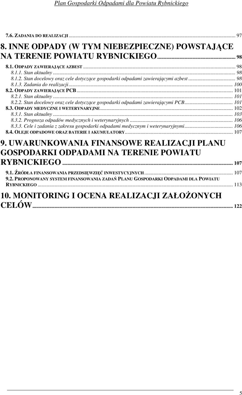 .. 101 8.3. ODPADY MEDYCZNE I WETERYNARYJNE... 102 8.3.1. Stan aktualny... 103 8.3.2. Prognoza odpadów medycznych i weterynaryjnych... 106 8.3.3. Cele i zadania z zakresu gospodarki odpadami medycznym i weterynaryjnymi.