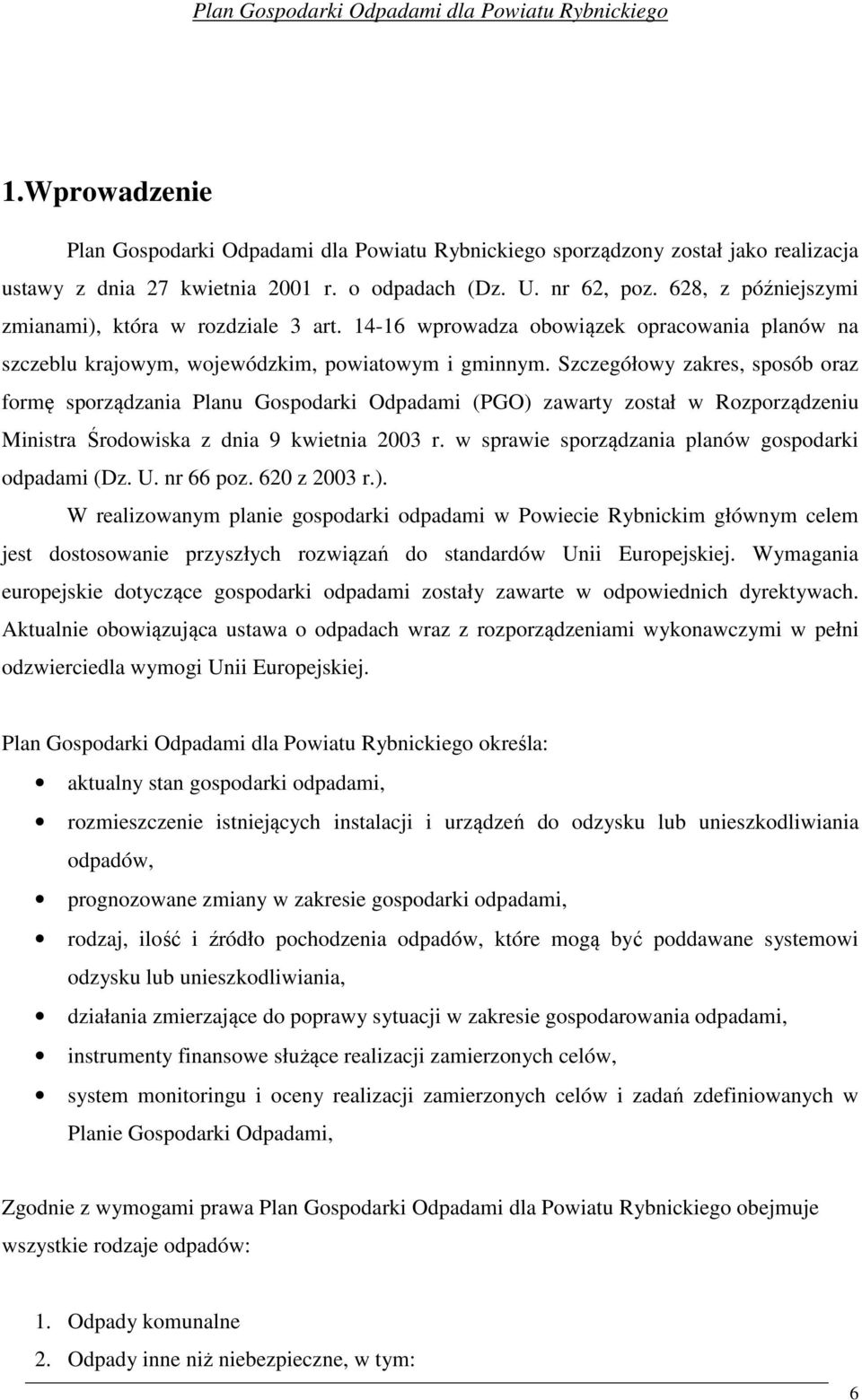 Szczegółowy zakres, sposób oraz formę sporządzania Planu Gospodarki Odpadami (PGO) zawarty został w Rozporządzeniu Ministra Środowiska z dnia 9 kwietnia 2003 r.