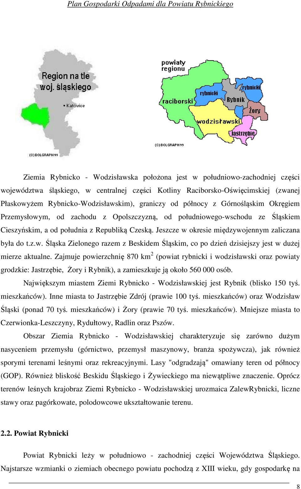 Jeszcze w okresie międzywojennym zaliczana była do t.z.w. Śląska Zielonego razem z Beskidem Śląskim, co po dzień dzisiejszy jest w dużej mierze aktualne.