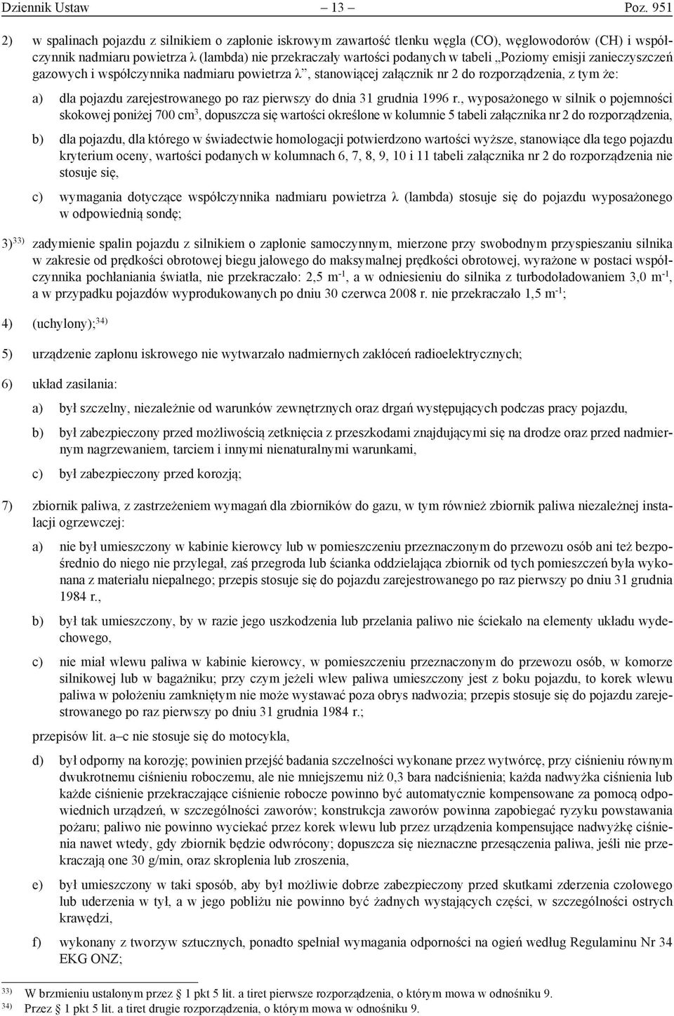 Poziomy emisji zanieczyszczeń gazowych i współczynnika nadmiaru powietrza λ, stanowiącej załącznik nr 2 do rozporządzenia, z tym że: a) dla pojazdu zarejestrowanego po raz pierwszy do dnia 31 grudnia