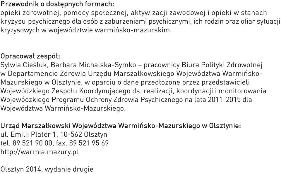 Opracował zespół: Sylwia Cieśluk, Barbara Michalska-Symko pracownicy Biura Polityki Zdrowotnej w Departamencie Zdrowia Urzędu Marszałkowskiego Województwa Warmińsko- Mazurskiego w Olsztynie, w