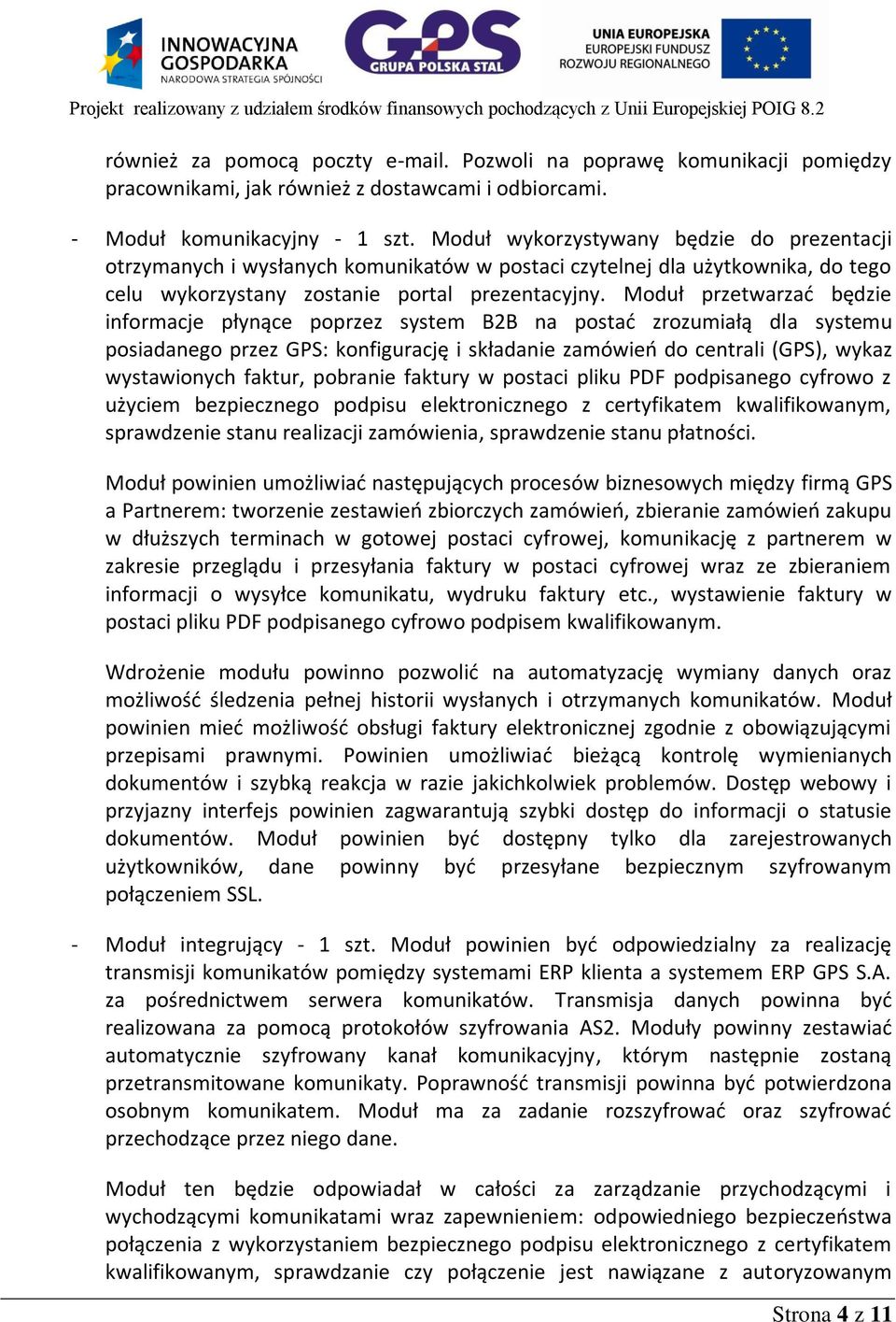 Moduł przetwarzać będzie informacje płynące poprzez system B2B na postać zrozumiałą dla systemu posiadanego przez GPS: konfigurację i składanie zamówień do centrali (GPS), wykaz wystawionych faktur,