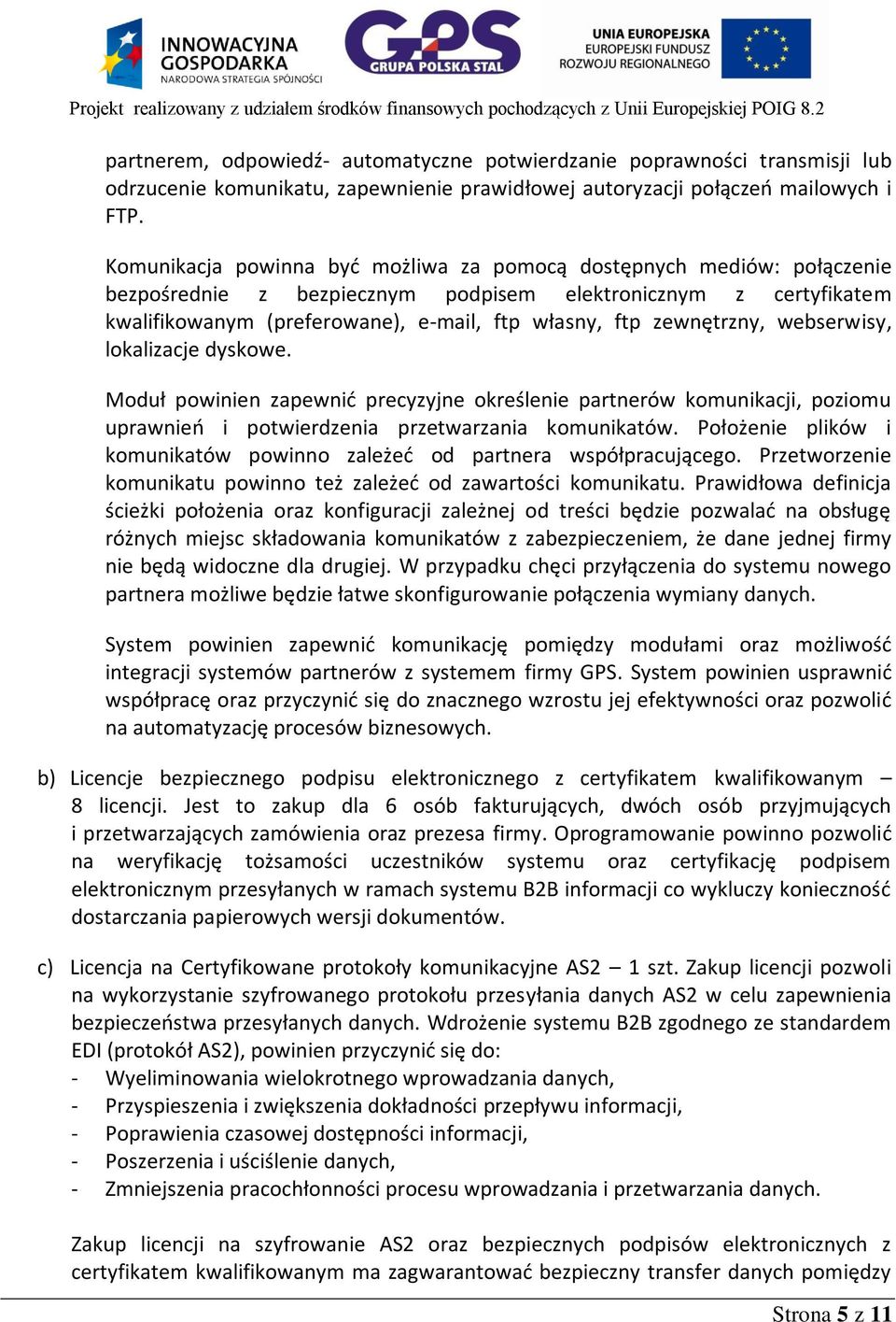 zewnętrzny, webserwisy, lokalizacje dyskowe. Moduł powinien zapewnić precyzyjne określenie partnerów komunikacji, poziomu uprawnień i potwierdzenia przetwarzania komunikatów.