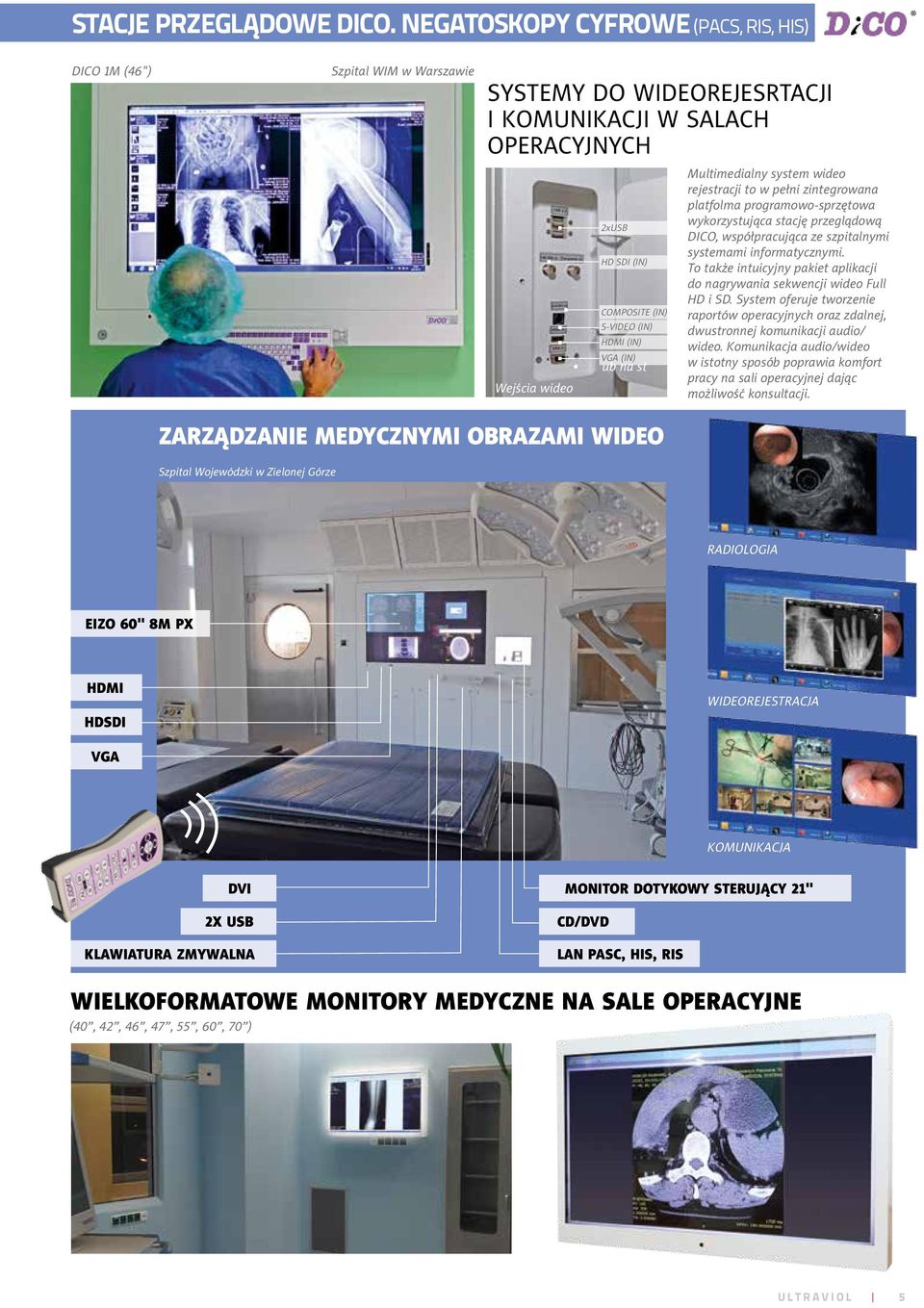 (IN) ub na st Wejścia wideo Multimedialny system wideo rejestracji to w pełni zintegrowana platfolma programowo-sprzętowa wykorzystująca stację przeglądową DICO, współpracująca ze szpitalnymi