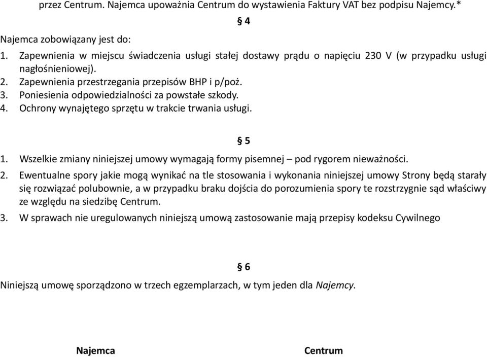 Poniesienia odpowiedzialności za powstałe szkody. 4. Ochrony wynajętego sprzętu w trakcie trwania usługi. 1. Wszelkie zmiany niniejszej umowy wymagają formy pisemnej pod rygorem nieważności. 5 2.