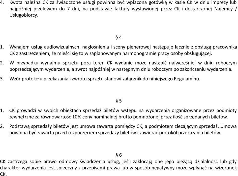 Wynajem usług audiowizualnych, nagłośnienia i sceny plenerowej następuje łącznie z obsługą pracownika CK z zastrzeżeniem, że mieści się to w zaplanowanym harmonogramie pracy osoby obsługującej. 2.