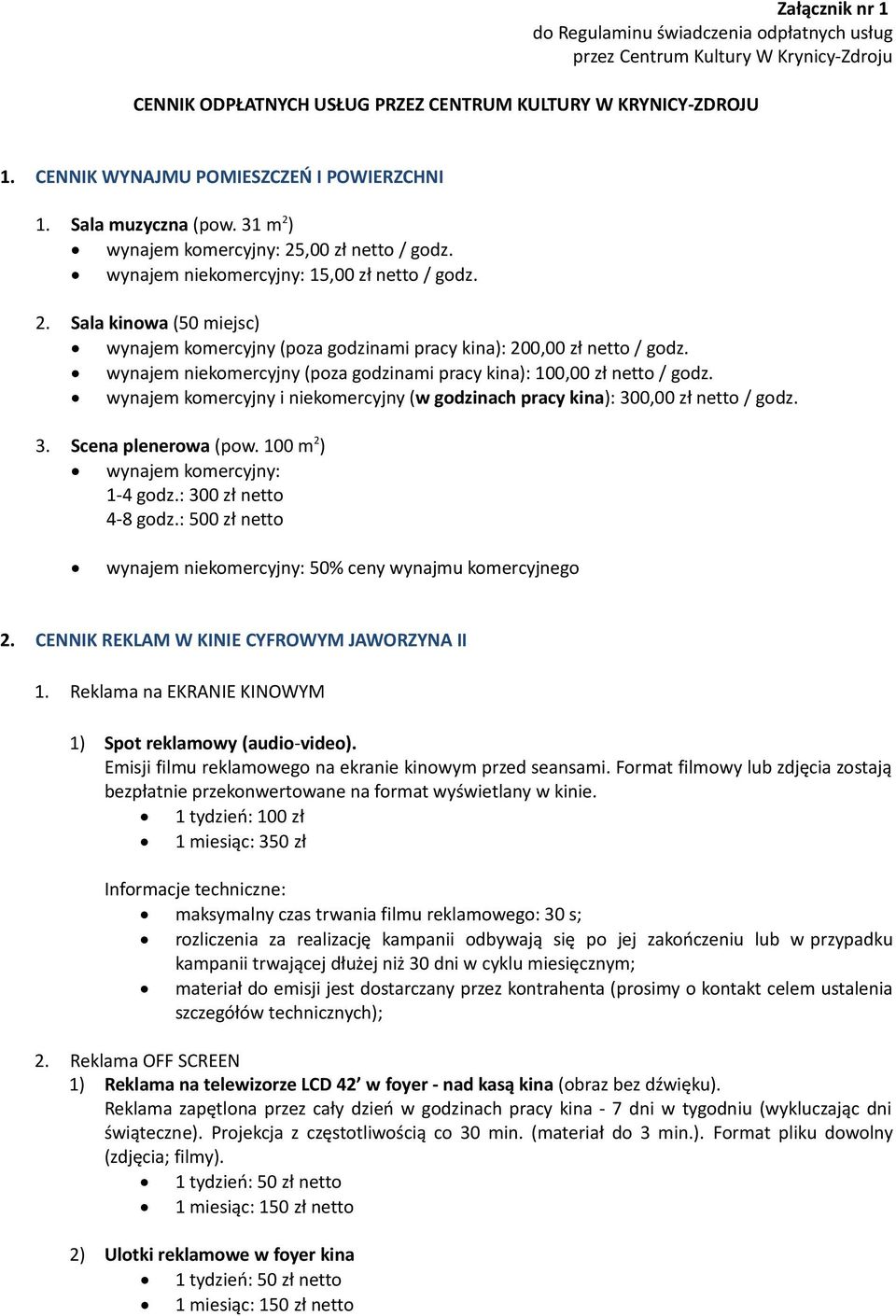 wynajem niekomercyjny (poza godzinami pracy kina): 100,00 zł netto / godz. wynajem komercyjny i niekomercyjny (w godzinach pracy kina): 300,00 zł netto / godz. 3. Scena plenerowa (pow.