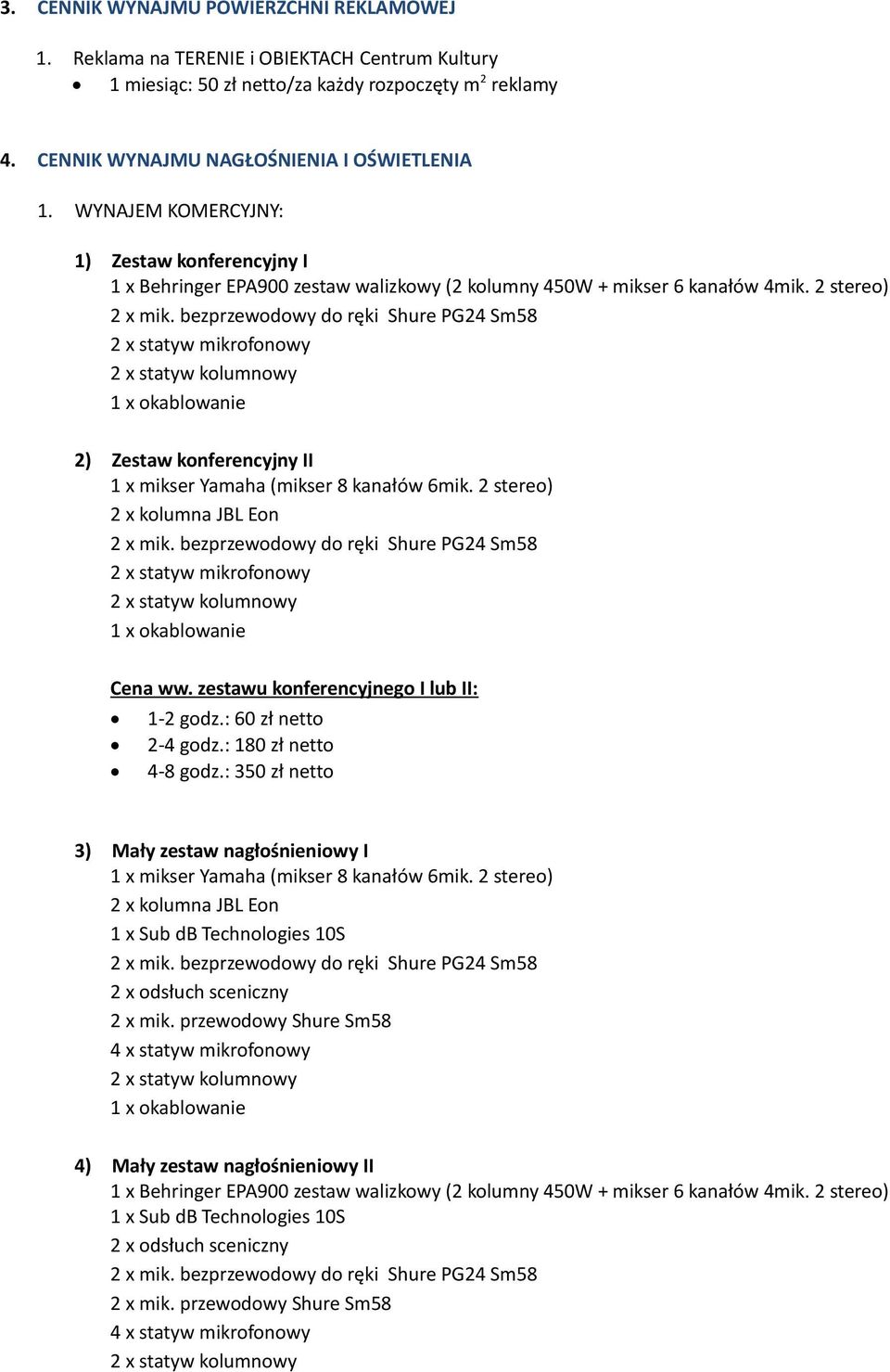 bezprzewodowy do ręki Shure PG24 Sm58 2 x statyw mikrofonowy 2 x statyw kolumnowy 1 x okablowanie 2) Zestaw konferencyjny II 1 x mikser Yamaha (mikser 8 kanałów 6mik.