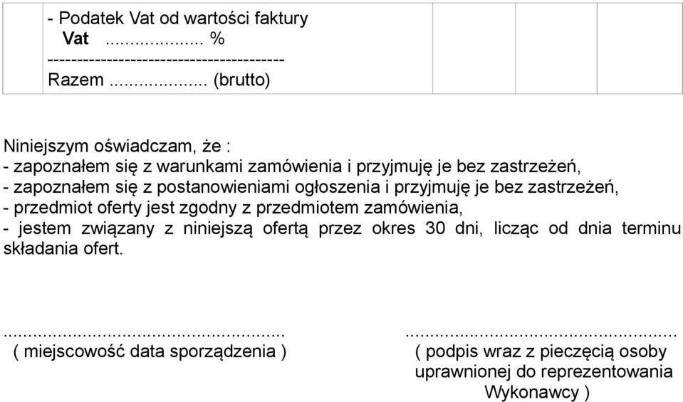 postanowieniami ogłoszenia i przyjmuję je bez zastrzeżeń, - przedmiot oferty jest zgodny z przedmiotem zamówienia, - jestem związany z