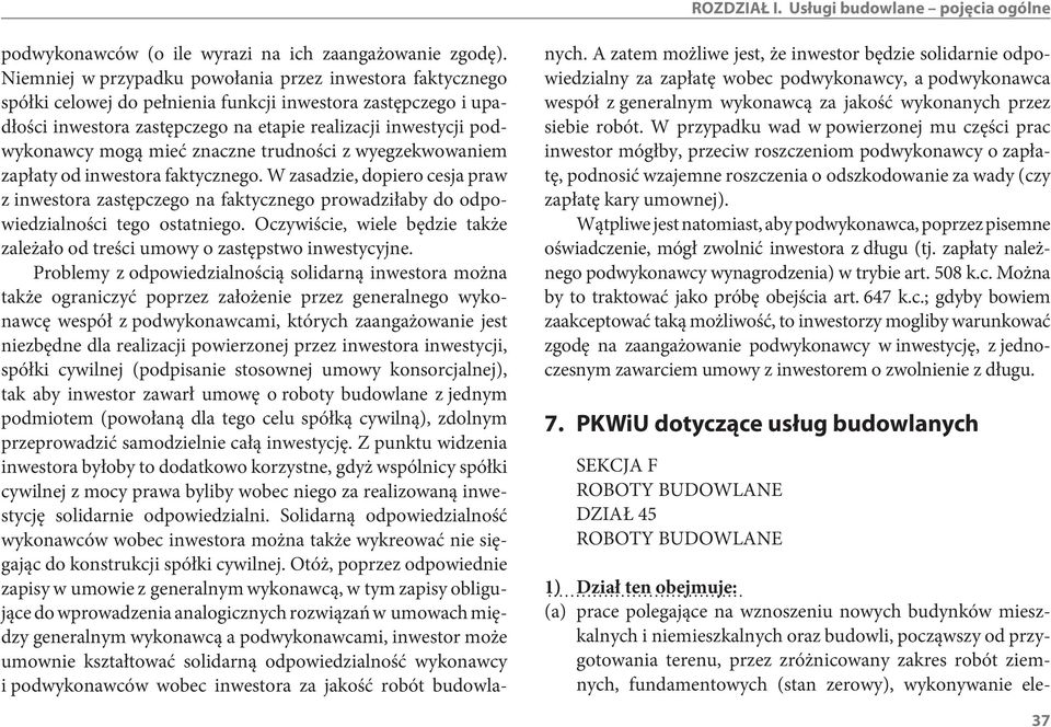 mogą mieć znaczne trudności z wyegzekwowaniem zapłaty od inwestora faktycznego. W zasadzie, dopiero cesja praw z inwestora zastępczego na faktycznego prowadziłaby do odpowiedzialności tego ostatniego.