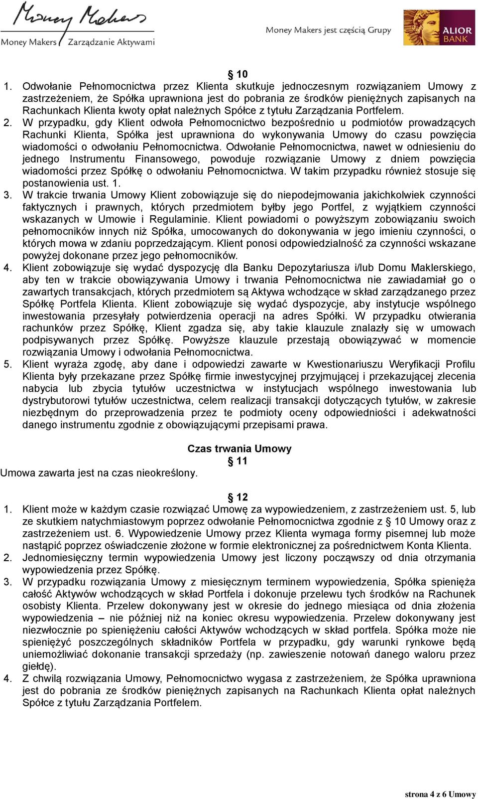 W przypadku, gdy Klient odwoła Pełnomocnictwo bezpośrednio u podmiotów prowadzących Rachunki Klienta, Spółka jest uprawniona do wykonywania Umowy do czasu powzięcia wiadomości o odwołaniu