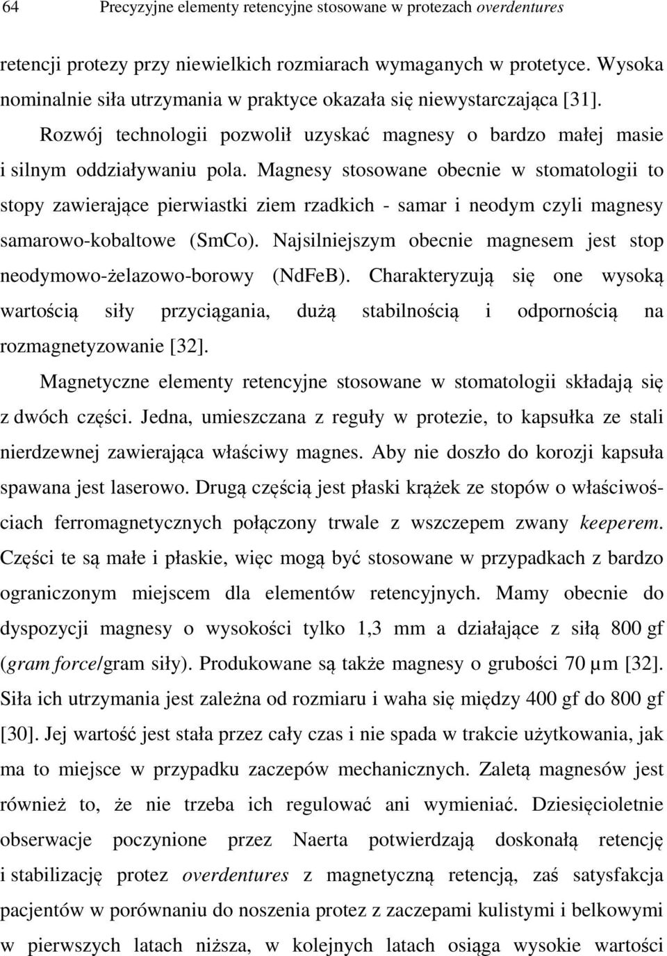 Magnesy stosowane obecnie w stomatologii to stopy zawierające pierwiastki ziem rzadkich - samar i neodym czyli magnesy samarowo-kobaltowe (SmCo).