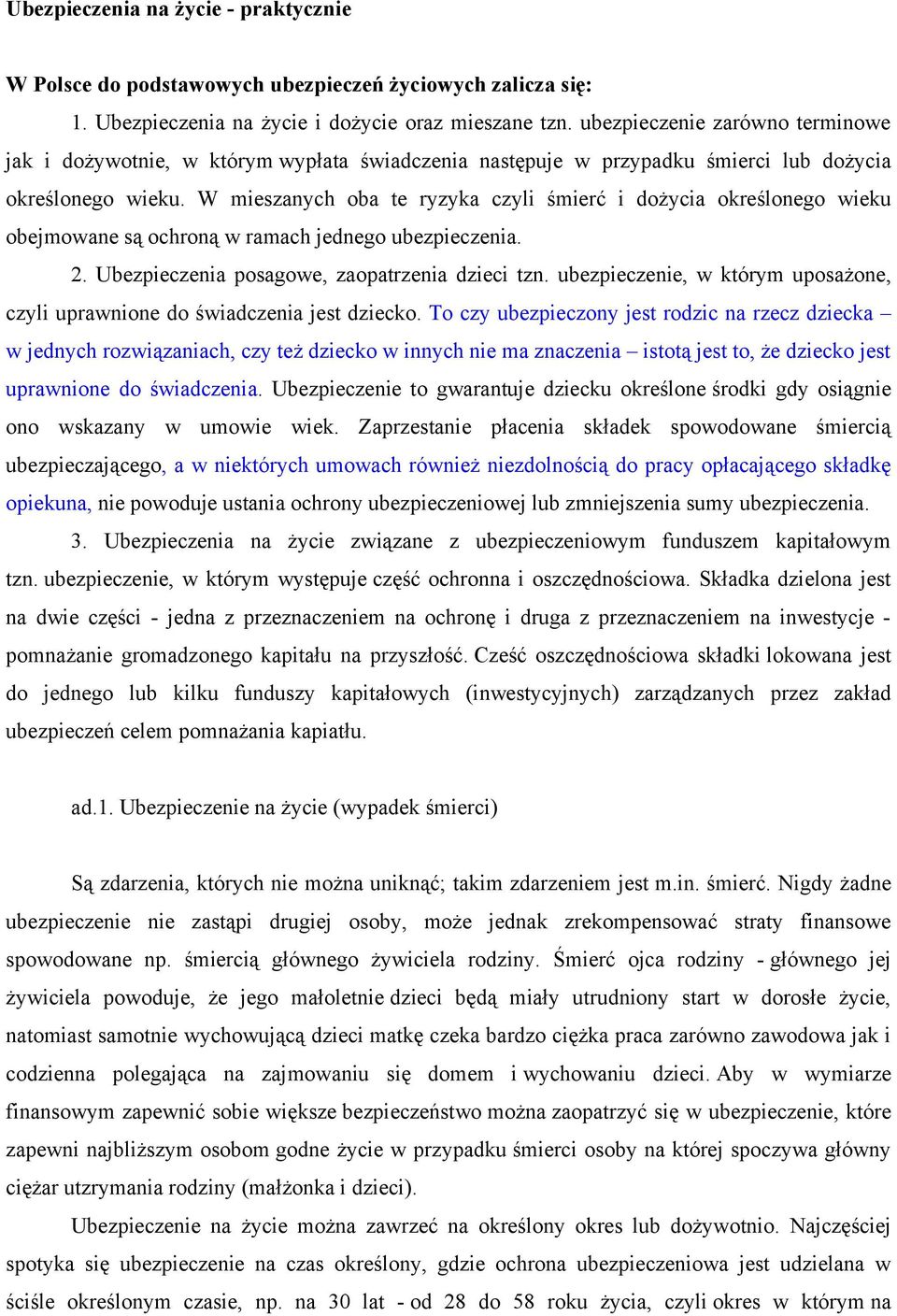 W mieszanych oba te ryzyka czyli śmierć i dożycia określonego wieku obejmowane są ochroną w ramach jednego ubezpieczenia. 2. Ubezpieczenia posagowe, zaopatrzenia dzieci tzn.