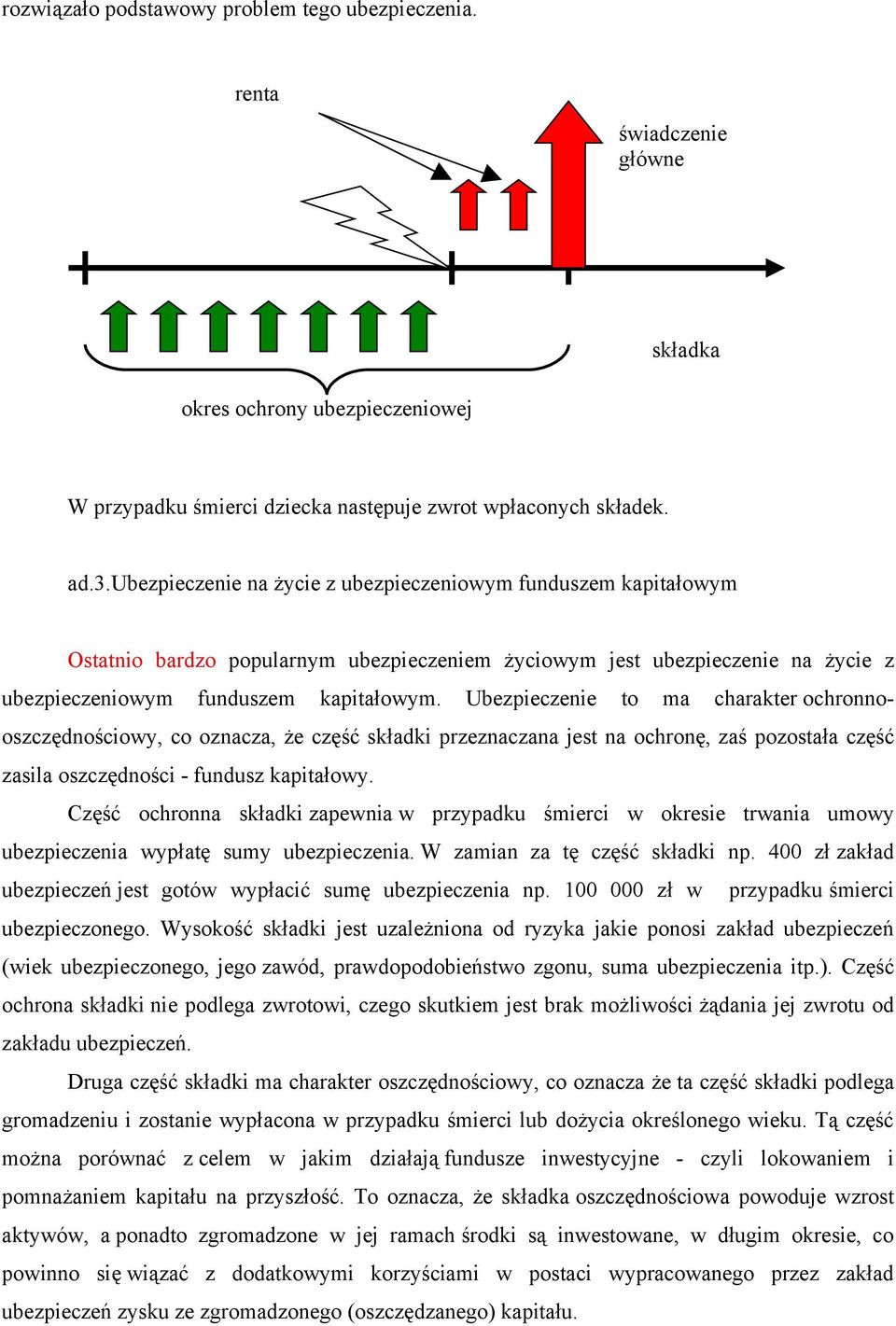 Ubezpieczenie to ma charakter ochronnooszczędnościowy, co oznacza, że część składki przeznaczana jest na ochronę, zaś pozostała część zasila oszczędności - fundusz kapitałowy.