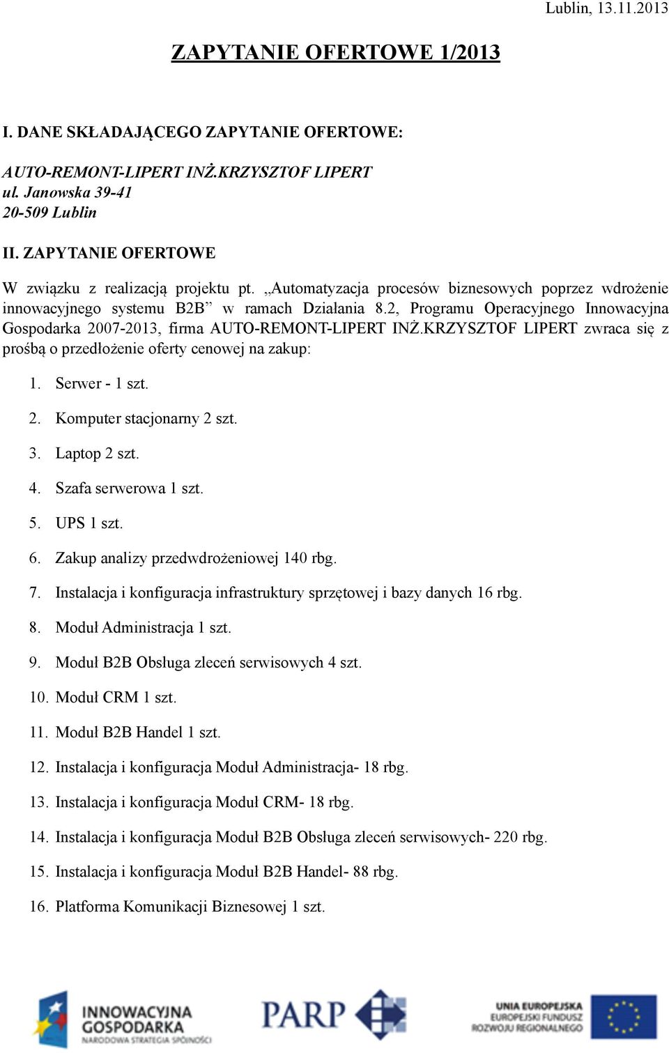 2, Programu Operacyjnego Innowacyjna Gospodarka 2007-2013, firma AUTO-REMONT-LIPERT INŻ.KRZYSZTOF LIPERT zwraca się z prośbą o przedłożenie oferty cenowej na zakup: 1. Serwer - 1 szt. 2. Komputer stacjonarny 2 szt.