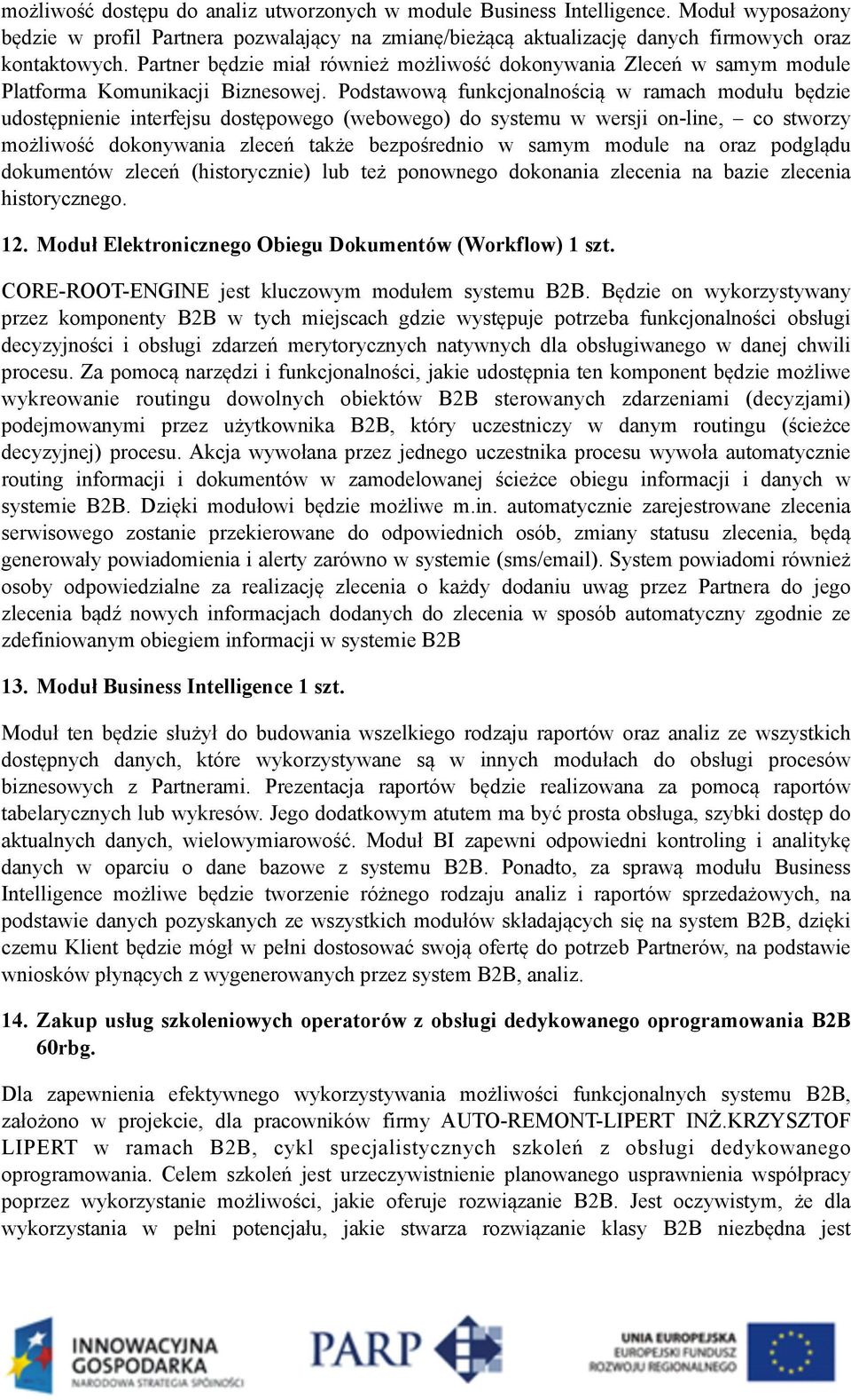 Podstawową funkcjonalnością w ramach modułu będzie udostępnienie interfejsu dostępowego (webowego) do systemu w wersji on-line, co stworzy możliwość dokonywania zleceń także bezpośrednio w samym